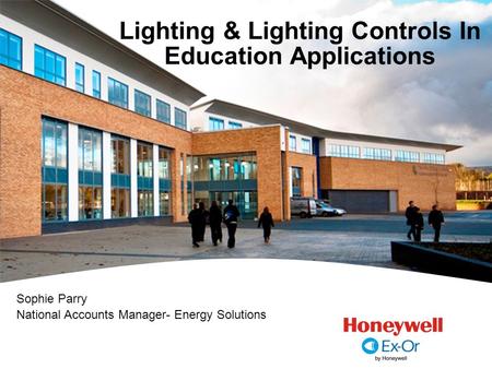 Lighting & Lighting Controls In Education Applications Sophie Parry National Accounts Manager- Energy Solutions.