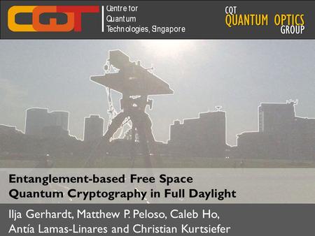 Ilja Gerhardt QUANTUM OPTICS CQT GROUP Ilja Gerhardt, Matthew P. Peloso, Caleb Ho, Antía Lamas-Linares and Christian Kurtsiefer Entanglement-based Free.