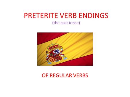 PRETERITE VERB ENDINGS (the past tense)