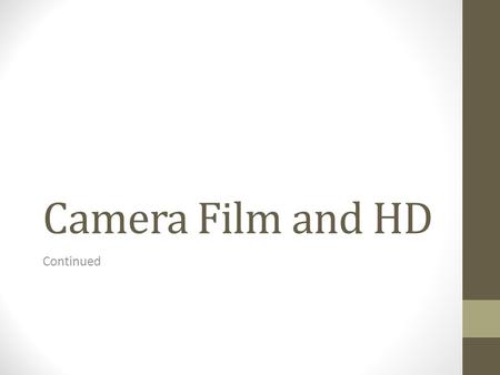 Camera Film and HD Continued. Basics (review) Like an imperfect eye Lens gathers light reflected off surfaces A surface senses the pattern formed by differences.