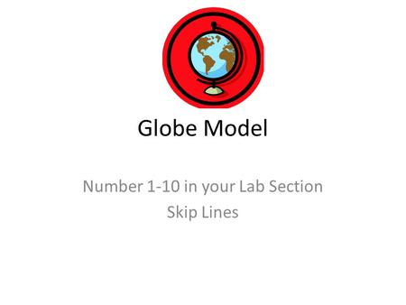 Globe Model Number 1-10 in your Lab Section Skip Lines.