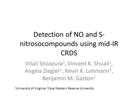 Detection of NO and S- nitrosocompounds using mid-IR CRDS Vitali Stsiapura 1, Vincent K. Shuali 1, Angela Ziegler 1, Kevin K. Lehmann 1, Benjamin M. Gaston.