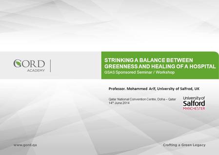 STRINKING A BALANCE BETWEEN GREENNESS AND HEALING OF A HOSPITAL GSAS Sponsored Seminar / Workshop Professor. Mohammed Arif, University of Salfrod, UK Qatar.