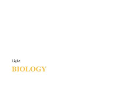 BIOLOGY Light. Light main source of food for all living organisms Energy for all life on Earth ultimately comes from photosynthesis. 6CO 2 + 12H 2 O C.