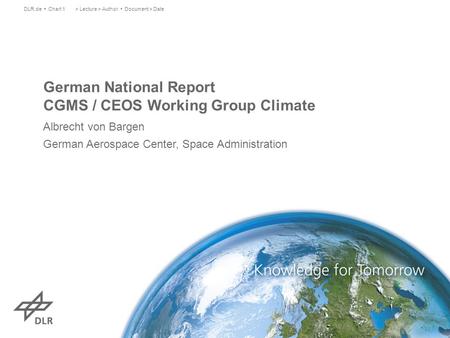 German National Report CGMS / CEOS Working Group Climate Albrecht von Bargen German Aerospace Center, Space Administration > Lecture > Author Document.