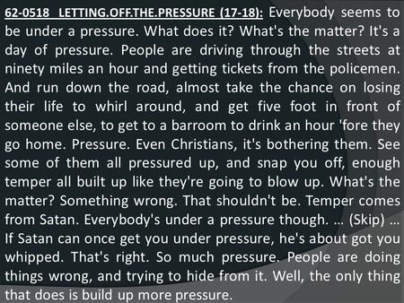 62-0518 LETTING.OFF.THE.PRESSURE (17-18): Everybody seems to be under a pressure. What does it? What's the matter? It's a day of pressure. People are driving.