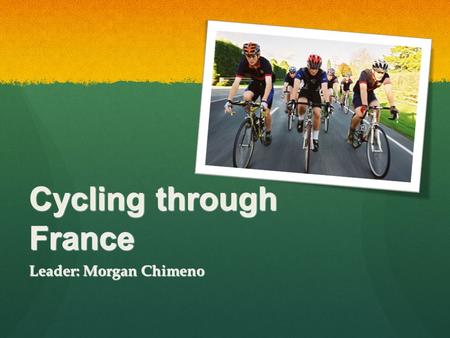 Cycling through France Leader: Morgan Chimeno. Transportation Setup Flight information on  Setup Flight information on