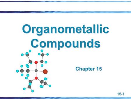 15-1 Organometallic Compounds Chapter 15. 15-2 15.1 Organometallic Compounds  Organometallic compound:  Organometallic compound: A compound that contains.