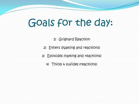 Goals for the day: Grignard Reaction Ethers (Naming and reactions)