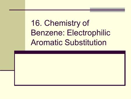 16. Chemistry of Benzene: Electrophilic Aromatic Substitution