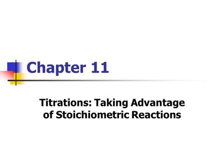 Titrations: Taking Advantage of Stoichiometric Reactions