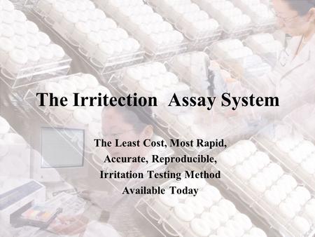 The Irritection Assay System The Least Cost, Most Rapid, Accurate, Reproducible, Irritation Testing Method Available Today.