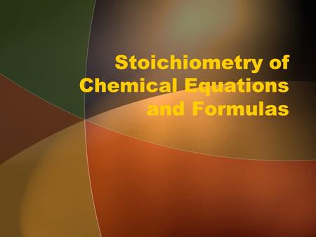 Stoichiometry of Chemical Equations and Formulas.