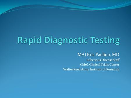 MAJ Kris Paolino, MD Infectious Disease Staff Chief, Clinical Trials Center Walter Reed Army Institute of Research.