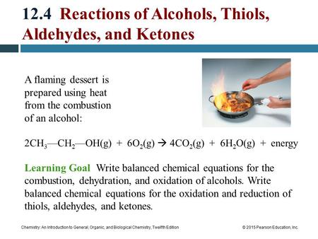 Chemistry: An Introduction to General, Organic, and Biological Chemistry, Twelfth Edition© 2015 Pearson Education, Inc. 12.4 Reactions of Alcohols, Thiols,