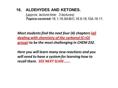 Most students find the next four (4) chapters (all dealing with chemistry of the carbonyl (C=O) group) to be the most challenging in CHEM 232. Here you.