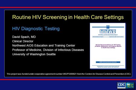 Routine HIV Screening in Health Care Settings David Spach, MD Clinical Director Northwest AIDS Education and Training Center Professor of Medicine, Division.