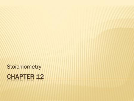 Stoichiometry Chapter 12.