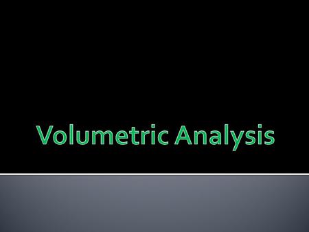 ♥ It is a general term for a method in quantitative chemical analysis in which the amount of a substance is determined by the measurement of the volume.