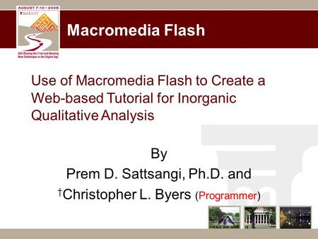 Macromedia Flash Use of Macromedia Flash to Create a Web-based Tutorial for Inorganic Qualitative Analysis By Prem D. Sattsangi, Ph.D. and † Christopher.