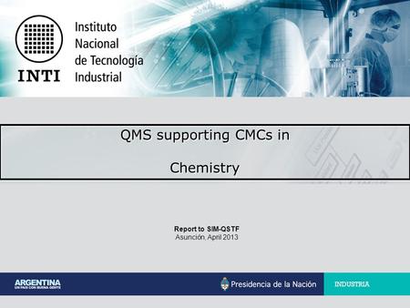 Report to SIM-QSTF Asunción, April 2013 QMS supporting CMCs in Chemistry QMS supporting CMCs in Chemistry.