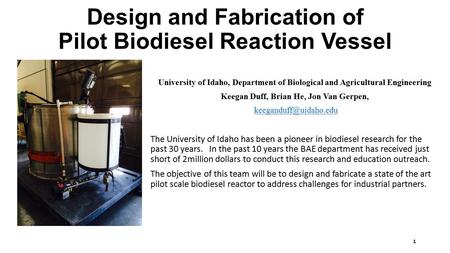 Design and Fabrication of Pilot Biodiesel Reaction Vessel University of Idaho, Department of Biological and Agricultural Engineering Keegan Duff, Brian.