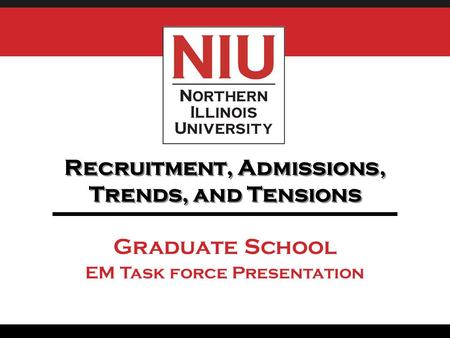 Recruitment, Admissions, Trends, and Tensions Graduate School EM Task force Presentation.