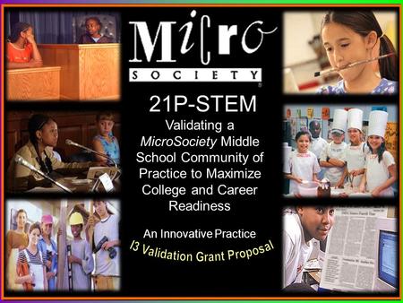 21 21P-STEM Validating a MicroSociety Middle School Community of Practice to Maximize College and Career Readiness An Innovative Practice.