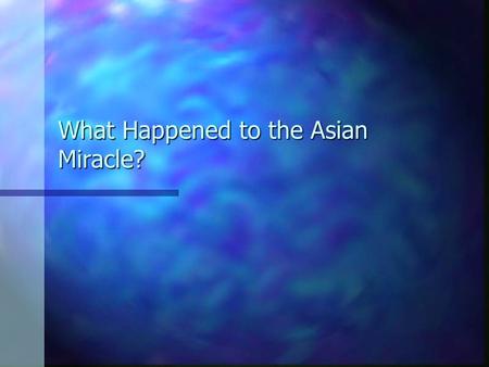 What Happened to the Asian Miracle?. The Asian Tigers Throughout the 1990s, Asian economies were reporting stellar rates of economic growth Throughout.