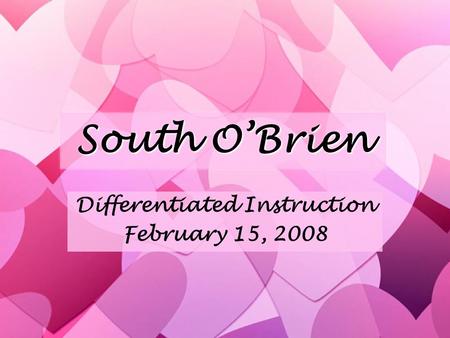 South O’Brien Differentiated Instruction February 15, 2008 Differentiated Instruction February 15, 2008.