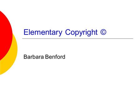 Elementary Copyright © Barbara Benford. What is copyright? Laws that protect the work of people like  Authors – stories, poems, letters  Artists – drawings,