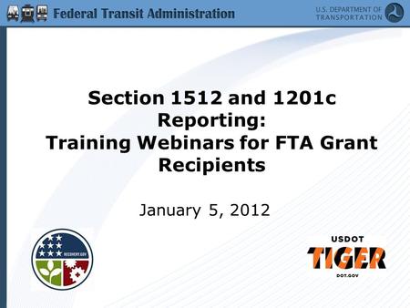 Section 1512 and 1201c Reporting: Training Webinars for FTA Grant Recipients January 5, 2012.