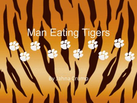 Man Eating Tigers By Jahna Crump. Where Did I get my info from? Who was it written by? From: Fox News Written by: The Associated Press From: