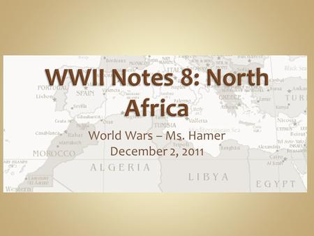 World Wars – Ms. Hamer December 2, 2011. Mediterranean was not primary focus for Hitler (Soviet Union was), but hoped his allies could pressure British.