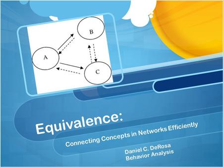 Equivalence: Connecting Concepts in Networks Efficiently Daniel C. DeRosa Behavior Analysis.