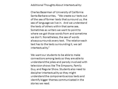 Additional Thoughts About Intertextuality: Charles Bazerman of University of California Santa Barbara writes, “We create our texts out of the sea of former.