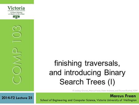 2014-T2 Lecture 25 School of Engineering and Computer Science, Victoria University of Wellington  Lindsay Groves, Marcus Frean, Peter Andreae, and Thomas.