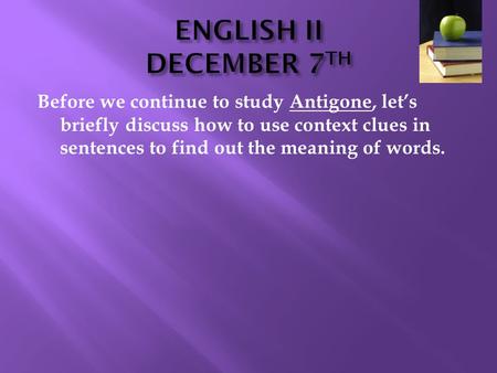 Before we continue to study Antigone, let’s briefly discuss how to use context clues in sentences to find out the meaning of words.