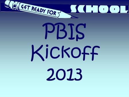 PBIS Kickoff 2013. What is PBIS? Positive Behaviors In School 2.