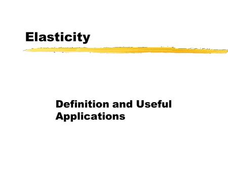 Elasticity Definition and Useful Applications. Price Elasticity of Demand Ratio of Percentage Change in Quantity Demanded to Percentage Change in Price.