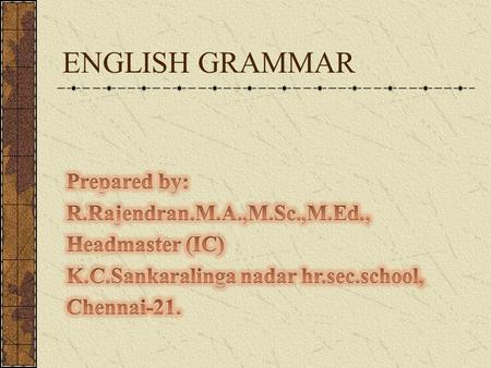 ENGLISH GRAMMAR Prepared by: R.Rajendran.M.A.,M.Sc.,M.Ed.,