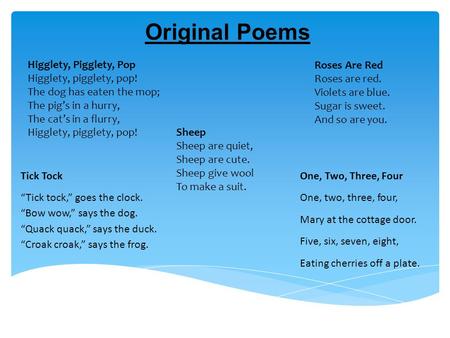 Original Poems Higglety, Pigglety, Pop Higglety, pigglety, pop! The dog has eaten the mop; The pig’s in a hurry, The cat’s in a flurry, Higglety, pigglety,