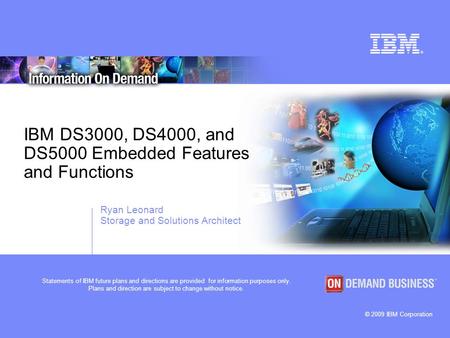 © 2009 IBM Corporation Statements of IBM future plans and directions are provided for information purposes only. Plans and direction are subject to change.