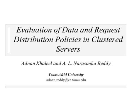 Evaluation of Data and Request Distribution Policies in Clustered Servers Adnan Khaleel and A. L. Narasimha Reddy Texas A&M University