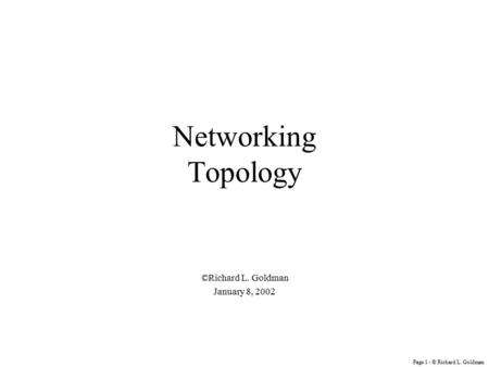 Page 1 - © Richard L. Goldman Networking Topology ©Richard L. Goldman January 8, 2002.