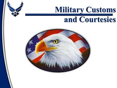 Military Customs and Courtesies. Customs and Courtesies Definitions Rank Recognition Rendering Courtesies General Courtesies Reporting Procedures Overview.