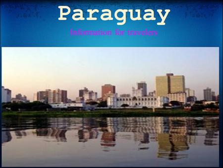 Paraguay Information for travelers. Location In the center of South America is where Paraguay is found. Bolivia and Brazil both boarder Paraguay,Bolivia.