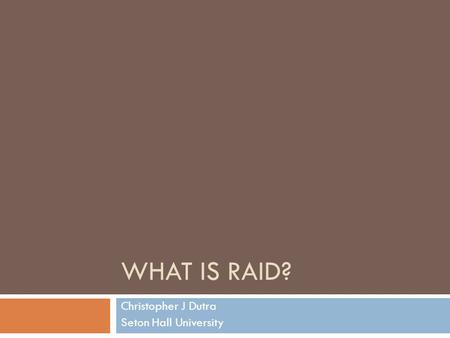 WHAT IS RAID? Christopher J Dutra Seton Hall University.