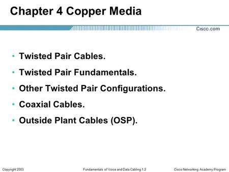 Cisco Networking Academy ProgramCopyright 2003Fundamentals of Voice and Data Cabling 1.2 Chapter 4 Copper Media Twisted Pair Cables. Twisted Pair Fundamentals.