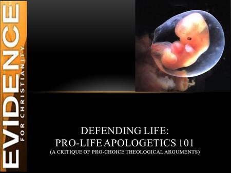 DEFENDING LIFE: PRO-LIFE APOLOGETICS 101 (A CRITIQUE OF PRO-CHOICE THEOLOGICAL ARGUMENTS)